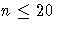 n \leq 20