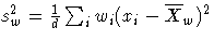 \(
 s_{w}^2 = \frac{ 1 }{ d } \sum_{i} w_{i} ( x_{i} - \overline{X}_{w} )^2
\)