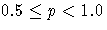 0.5 \leq p \lt 1.0