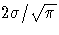 2\sigma/\sqrt{\pi}
