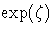 \exp(\zeta)