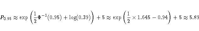P_{0.95}
\approx \exp ( \frac{1}2\Phi^{-1}(0.95) + \log(0.39) ) + 5
\approx \exp ( \frac{1}2 x 1.645 - 0.94 ) + 5
\approx 5.89