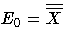 E_{0}=\overline{\overline{X}}