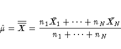 \hat{\mu}=\overline{\overline{X}} = \frac{n_{1}\bar{X_{1}} +  ...  + n_{N}\bar{X_{N}}}
 {n_{1} +  ...  + n_{N}} 