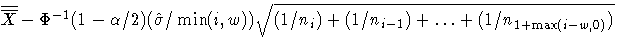 \overline{\overline{X}}-\Phi^{-1}(1-\alpha /2)(\hat{\sigma}/\min(i,w)) \sqrt{ (1/n_{i}) +
 (1/n_{i-1}) + ... +(1/n_{1+\max(i-w,0)}) } 