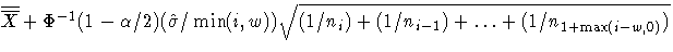 \overline{\overline{X}}+\Phi^{-1}(1-\alpha /2)(\hat{\sigma}/\min(i,w)) \sqrt{ (1/n_{i}) +
 (1/n_{i-1}) + ... +(1/n_{1+\max(i-w,0)}) } 