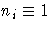 n_{i} \equiv 1
