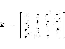 R & = & [1 & \rho & \rho^2 & \rho^3 \ \rho & 1 & \rho & \rho^2 \ \rho^2 & \rho & 1 & \rho \ \rho^3 & \rho^2 & \rho & 1
 ]
 