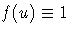 f(u) \equiv 1