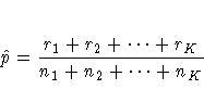 \hat{p}=\frac{r_{1}+r_{2}+ ... +r_{K}}{n_{1}+n_{2}+ ... +n_{K}}