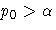 p_{0} \gt \alpha
