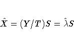 \hat{X}=(Y/T)S = \hat{\lambda}S