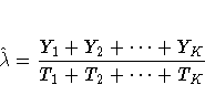 \hat{\lambda}=\frac{Y_{1}+Y_{2}+ ... +Y_{K}}{T_{1}+T_{2}+ ... +T_{K}}