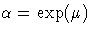 \alpha=\exp(\mu)