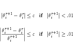 |\theta^{r+1}_{i}-\theta^r_{i}| \leq c \;\; { if } \;\; |\theta^{r+1}_{i}| \lt ....
...ta^r_{i}}{\theta^{r+1}_{i}}| \leq c \;\; { if } \;\; |\theta^{r+1}_{i}| \geq .01