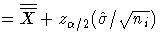 = \overline{\overline{X}} +
 z_{\alpha/2}(\hat{\sigma}/ \sqrt{n_{i}})