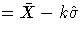 = \bar{X} - k\hat{\sigma}