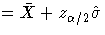= \bar{X} + z_{\alpha/2}\hat{\sigma}