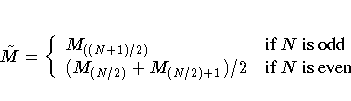 \tilde{M} =
 \{ M_{((N+1)/2)} & {if N is odd} \ (M_{(N/2)} + M_{(N/2)+1})/2 & {if N is even}
 .
 