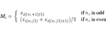 M_i =
 \{ x_{i((n_i + 1)/2)} & {if n_{i} is odd} \ (x_{i(n_i/2)} + x_{i((n_i/2)+1)})/2 & {if n_{i} is even}
 .
 