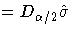 = D_{\alpha/2}\hat{\sigma} 