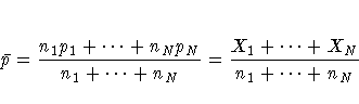 \bar{p} = \frac{n_1p_1 + ... + n_Np_N}
{n_1 + ... + n_N}
= \frac{X_1 + ... + X_N}
{n_1 + ... + n_N}