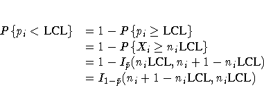 P\{p_i \lt {LCL}\} & = 1 - P\{p_i \geq {LCL}\} \ & = 1 - P\{X_i \geq n_i{LCL}\} ...
...bar{p}}(n_i{LCL},n_i+1-n_i{LCL}) \ & = I_{1- \bar{p}}(n_i+1-n_i{LCL},n_i{LCL}) \