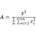 A = \frac { \bar{x}^2 }
{ \frac{1}n \sum_{i=1}^n x_i^2 }
