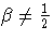 \beta \neq \frac{1}2