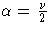 \alpha = \frac{\nu}2