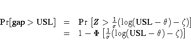 \Pr[{gap} \gt {USL}] & = &
 \Pr[Z \gt \frac{1}{\sigma}
 (\log({USL}-\theta)-\zeta) ] \ & = & 1-\Phi[\frac{1}{\sigma}
 (\log({USL}-\theta)-\zeta) ]
 