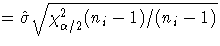 = \hat{\sigma}\sqrt{\chi^2_{\alpha/2}(n_i - 1)/(n_i-1)}