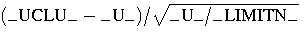 (\_{UCLU}\_ - \_{U}\_)/
 \sqrt{\_{U}\_/\_{LIMITN}\_}\;
