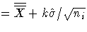 = \overline{\overline{X}} + k\hat{\sigma}/
 \sqrt{n_{i}}