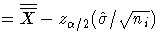 = \overline{\overline{X}} - z_{\alpha/2}(\hat{\sigma}/
 \sqrt{n_{i}})