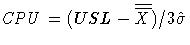 \(
 {CPU} = (USL- {\overline{\overline{X}} } )/3\hat{\sigma}
\)