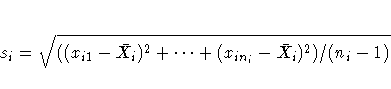 s_{i} = \sqrt{( (x_{i1} - \bar{X_{i}})^2 +  ... 
 + (x_{in_{i}} - \bar{X_{i}})^2) / (n_i-1)} 