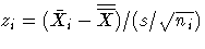 z_{i} = ( \bar{X}_{i} - \overline{\overline{X}} ) /
( s / \sqrt{ n_{i} } )