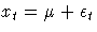 x_{t} = \mu + \epsilon_{t}