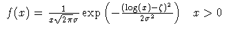 \(
 f(x) = \frac{1}{x \sqrt{2\pi} \sigma}
 \exp ( - \frac{(\log(x) - \zeta)^2}{2 \sigma^2} )
 & x \gt 0
 \)