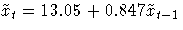 \tilde{x}_{t} = 13.05 + 0.847 \tilde{x}_{t-1}