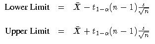 \(
 {Lower Limit} & = & \bar{X} - t_{1-\alpha}
 (n - 1) \frac{s}{\sqrt{n}} \& & \ {Upper Limit} & = & \bar{X} + t_{1-\alpha}
 (n - 1) \frac{s}{\sqrt{n}}
 \)
