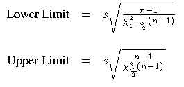 \(
 {Lower Limit} & = & s \sqrt{\frac{n - 1}
 {\chi^2_{1-\frac{\alpha}2} (n - 1)...
 ...Upper Limit} & = & s \sqrt{\frac{n - 1}
 {\chi^2_{\frac{\alpha}2} (n - 1)}} \ \)