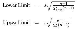 \(
 {Lower Limit} & = & s \sqrt{\frac{n - 1}
 {\chi^2_{1-\alpha} (n - 1)}} \& & \ {Upper Limit} & = & s \sqrt{\frac{n - 1}
 {\chi^2_{\alpha} (n - 1)}} \ \)