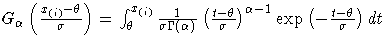 \(
 G_{\alpha}(\frac{x_{(i)}-\theta}{\sigma})
 = \int_{\theta}^{x_{(i)}}
 \frac{...
 ...a)}
 (\frac{t-\theta}{\sigma})^{\alpha-1}
 \exp (-\frac{t-\theta}{\sigma}) dt
\)