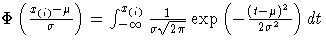 \(
 \Phi(\frac{x_{(i)}-\mu}{\sigma}) =
 \int_{-\infty}^{x_{(i)}}
 \frac{1}{\sigma \sqrt{2 \pi} }
 \exp ( -\frac{(t - \mu)^2}{2 \sigma^2} ) dt
\)