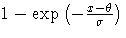 1-\exp(-\frac{x-\theta}{\sigma})