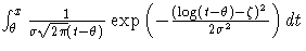 \int_{\theta}^x
\frac{1}{\sigma\sqrt{2\pi}(t-\theta)}
\exp(-\frac{(\log(t-\theta)-\zeta)^2}{2\sigma^2}) dt