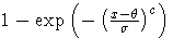 1-\exp(-(\frac{x-\theta}{\sigma})^c)