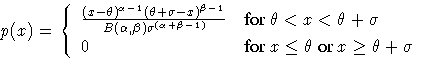 \(
 p(x)=\{\frac{(x - \theta )^{\alpha - 1}
 (\theta + \sigma - x)^{\beta - 1} }...
 ... \sigma} \ 0 &
 {for x \leq \theta\space or x \geq \theta + \sigma\space }
 .
\)